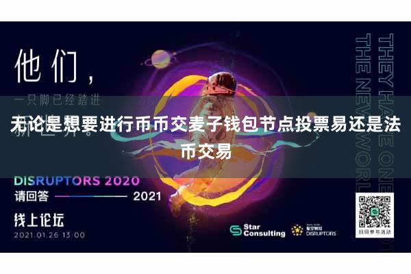 无论是想要进行币币交麦子钱包节点投票易还是法币交易