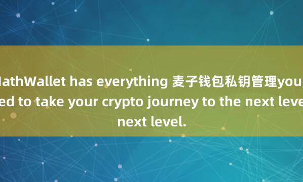 MathWallet has everything 麦子钱包私钥管理you need to take your crypto journey to the next level.